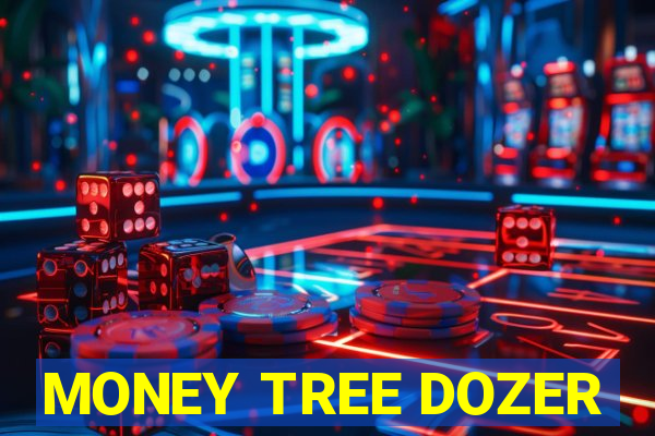 MONEY TREE DOZER
